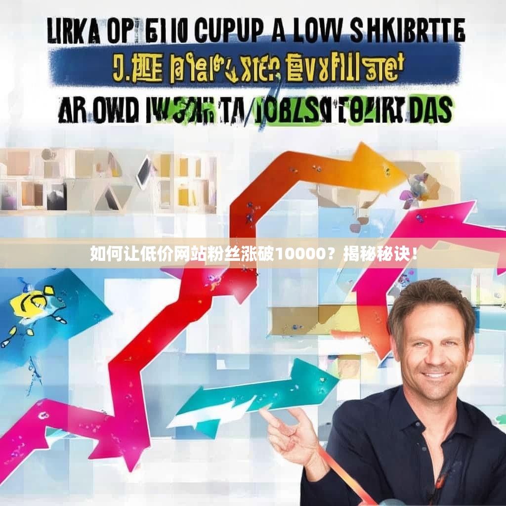 如何让低价网站粉丝涨破10000？揭秘秘诀！