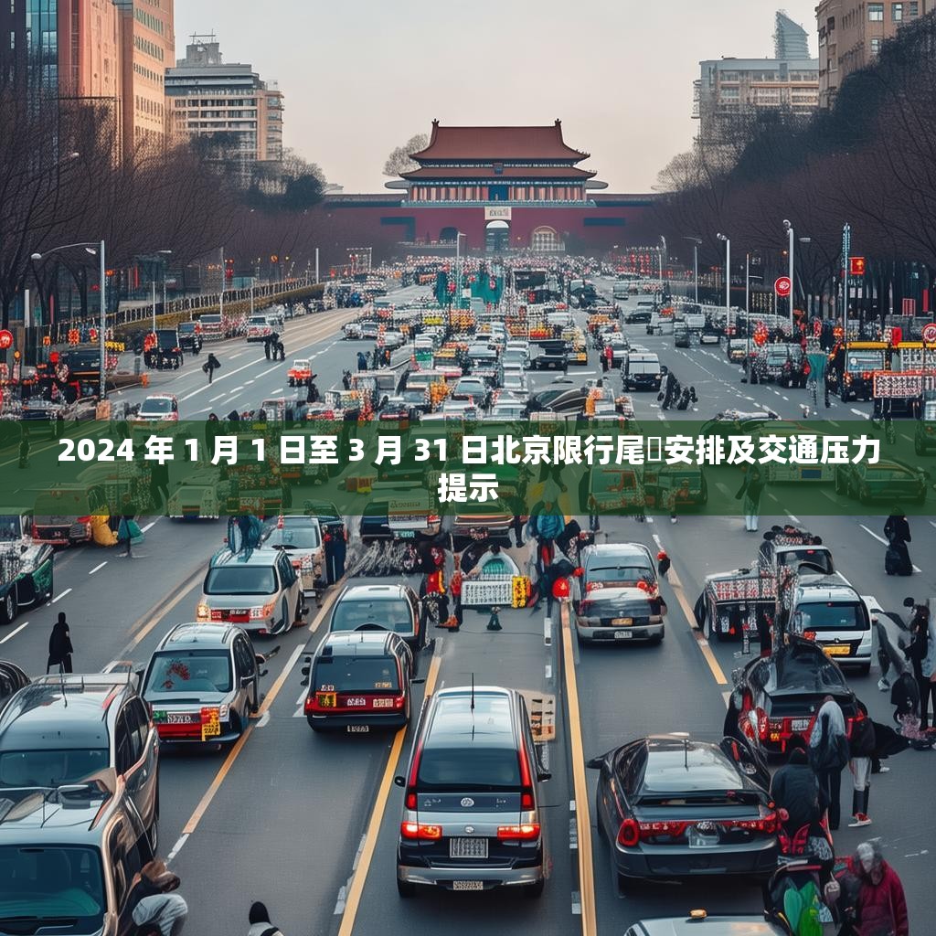 2024 年 1 月 1 日至 3 月 31 日北京限行尾號安排及交通压力提示