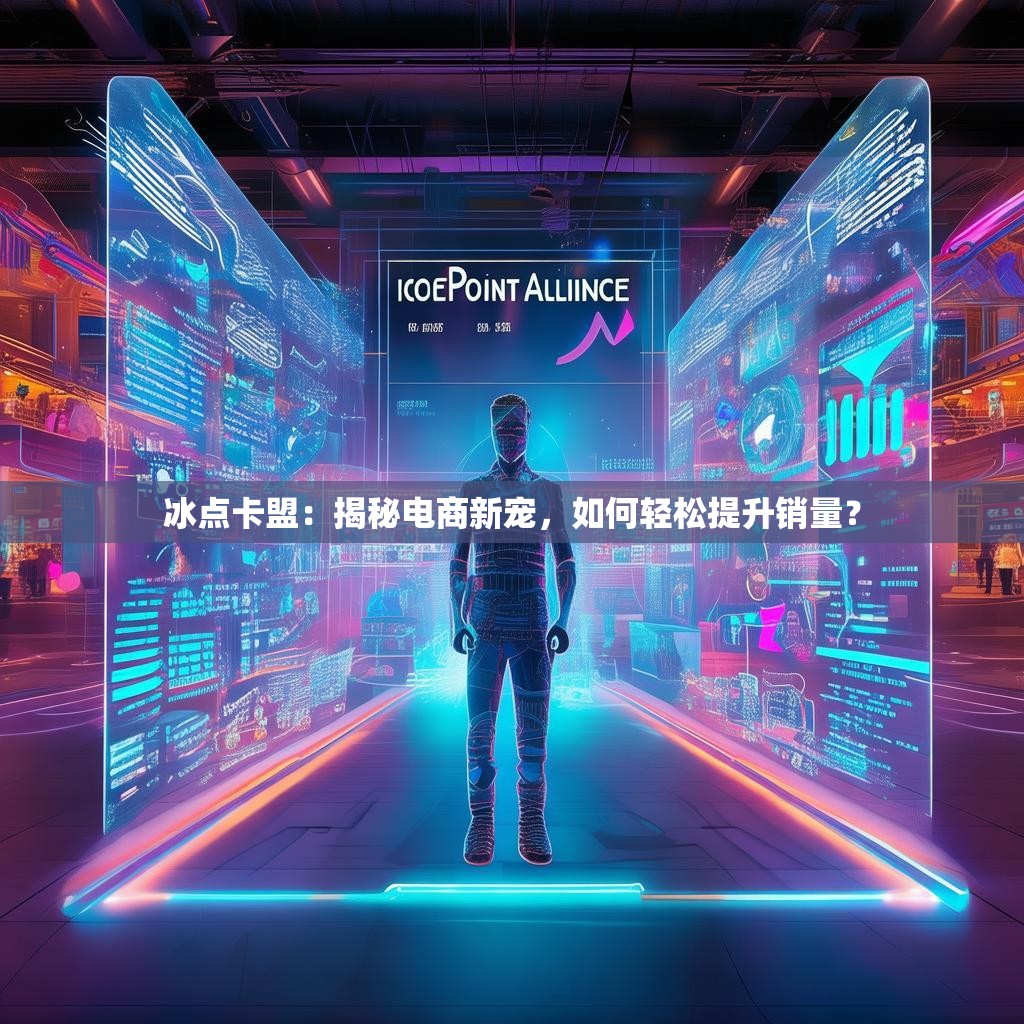 冰点卡盟：揭秘电商新宠，如何轻松提升销量？