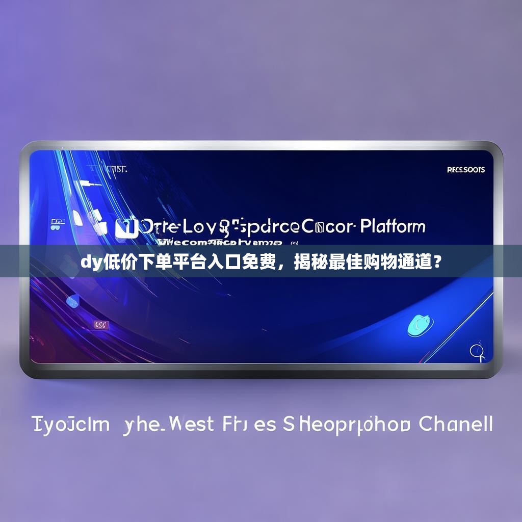 dy低价下单平台入口免费，揭秘最佳购物通道？