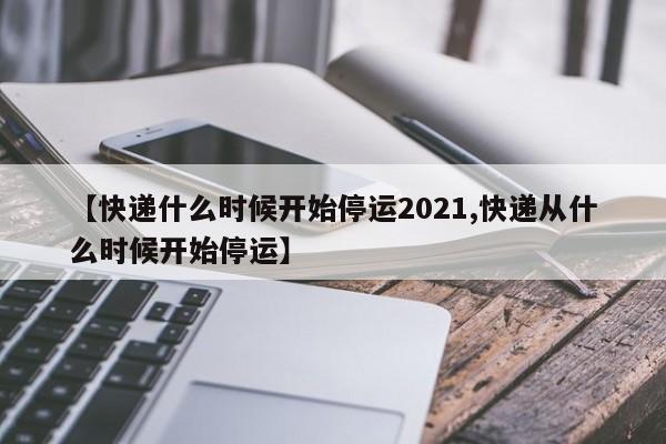 2021年物流快递停运时间不实，多家公司春节正常服务